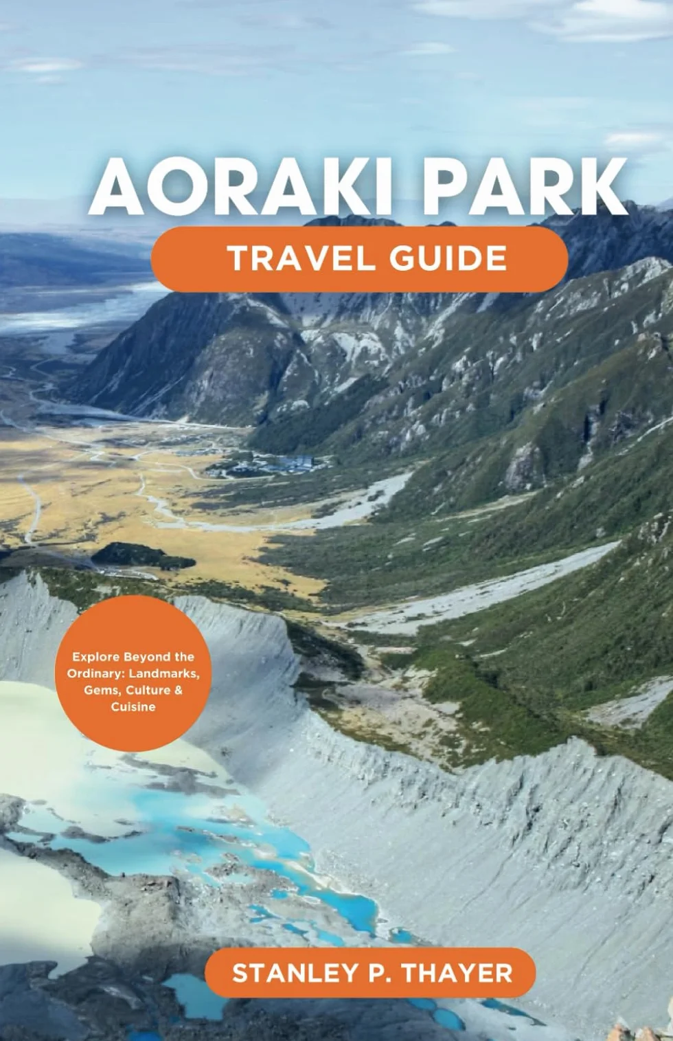 AORAKI PARK TRAVEL GUIDE 2024: Explore Beyond the Ordinary: Landmarks, Gems, Culture & Cuisine