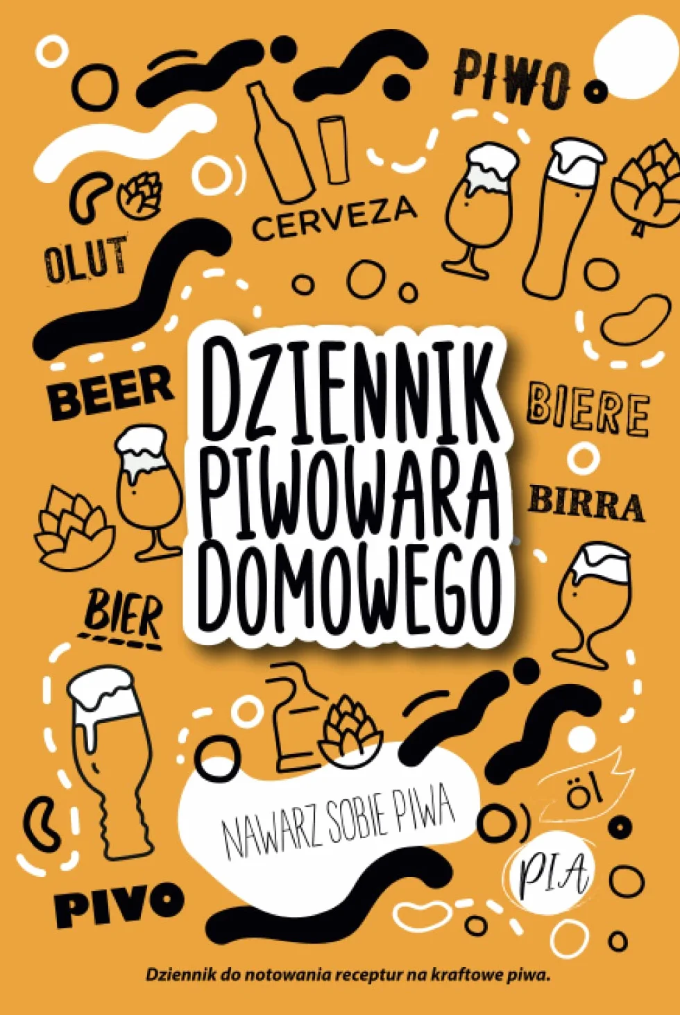 DZIENNIK PIWOWARA DOMOWEGO "NAWARZ SOBIE PIWA": Dziennik do notowania receptur na kraftowe piwa.