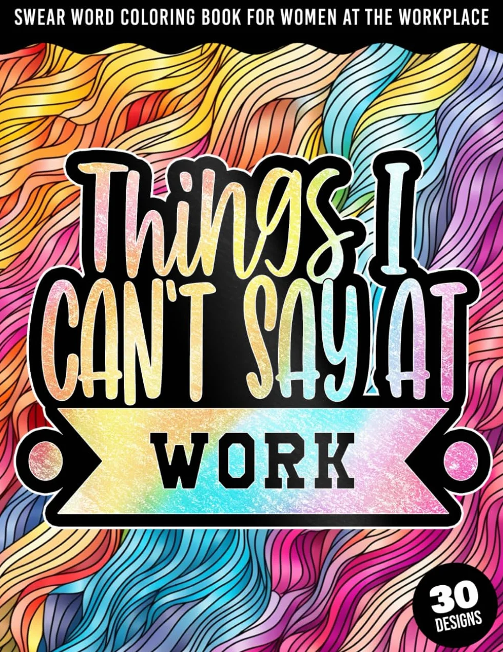 Things I can't say at work: Swear Word Coloring Book For Women At The Workplace: Adult Sweary Colouring Book for Stress Relief, Relaxation with ... Office Sayings, and Sassy Expressions
