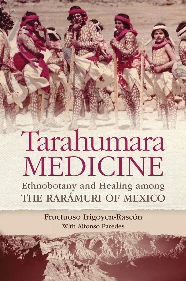 Tarahumara Medicine: Ethnobotany and Healing Among the Rarámuri of Mexico
