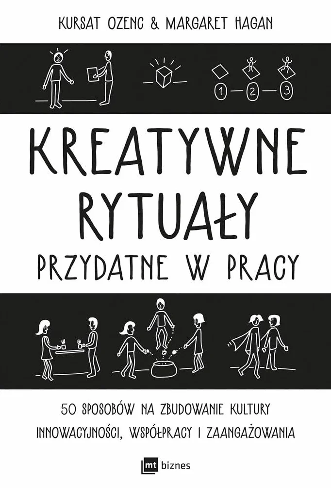 KREATYWNE RYTUAŁY W PRACY: 50 sposobów na zbudowanie kultury innowacyjności, współpracy i zaangażowania