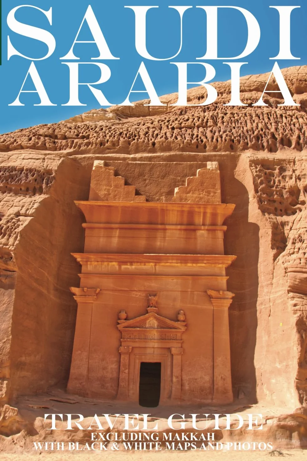 Saudi Arabia: Travel Guide (Not Including Makkah)