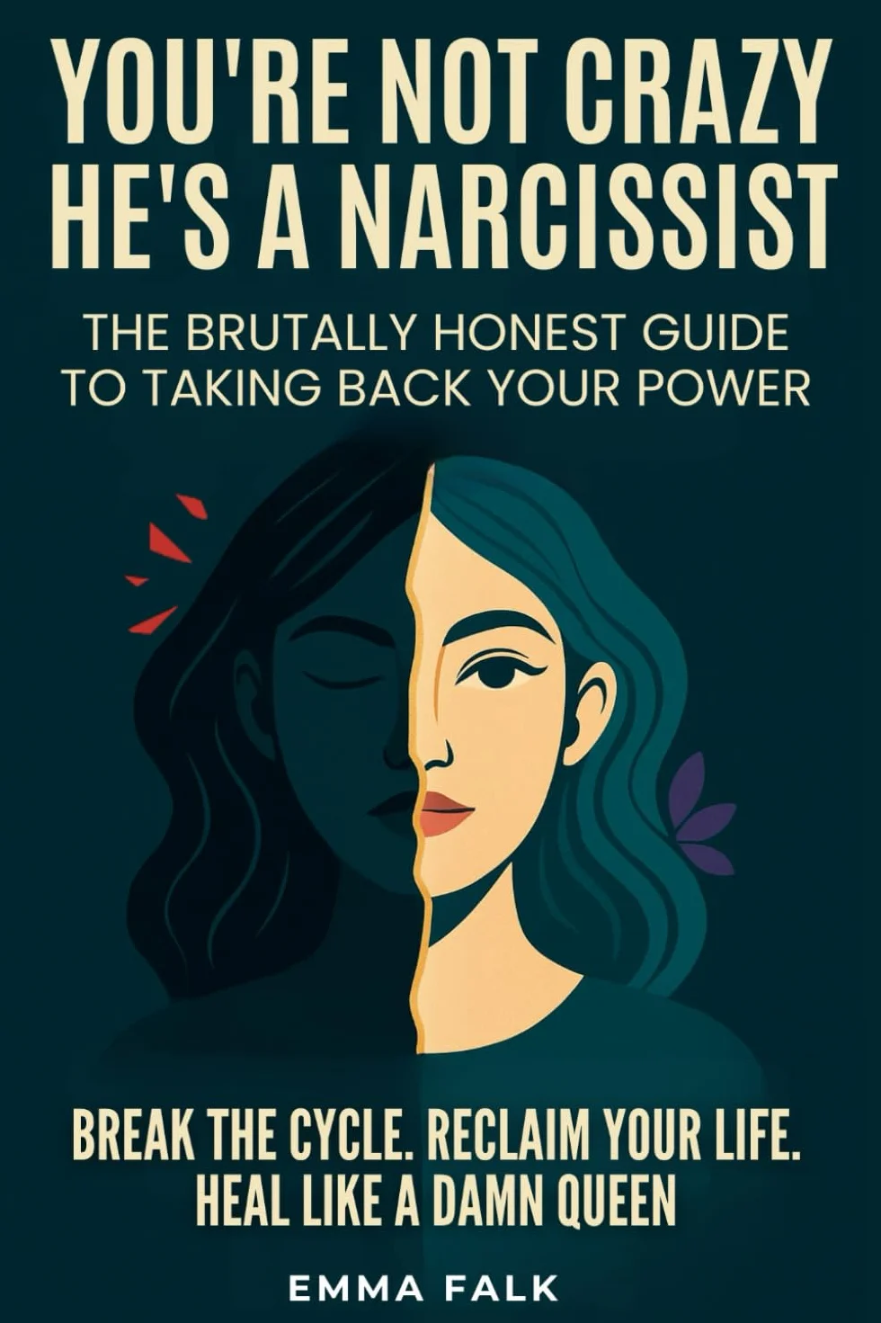 You’re Not Crazy. He’s A Narcissist: The Brutally Honest Guide to Taking Your Power Back. Break The Cycle. Reclaim Your Life. Heal Like A Damn Queen.