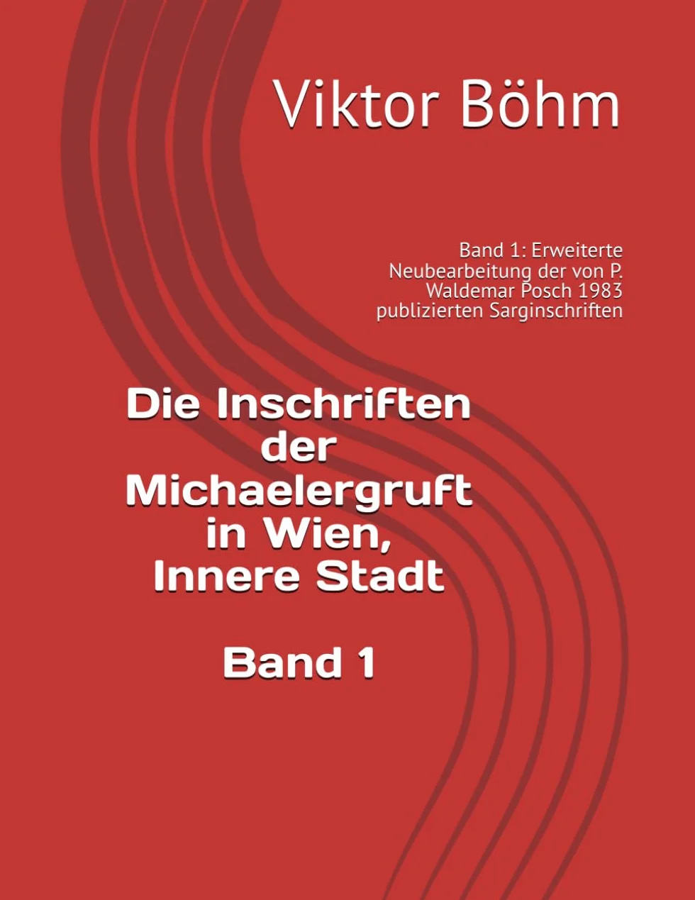 Die Inschriften der Michaelergruft in Wien: Band 1: Erweiterte Neubearbeitung der von P. Waldemar Posch 1983 publizierten Sarginschriften