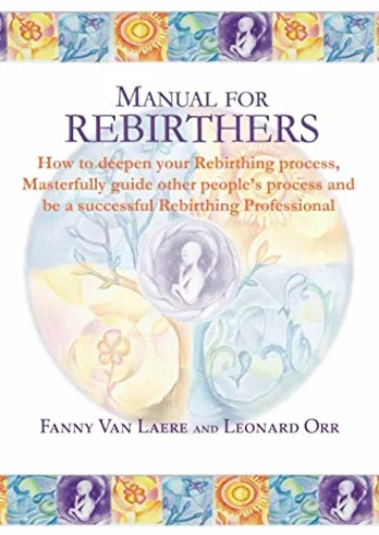 Manual for rebirthers: How to deepen your Rebirthing process, Masterfully guide other people`s process and be a successful Rebirthing Professional