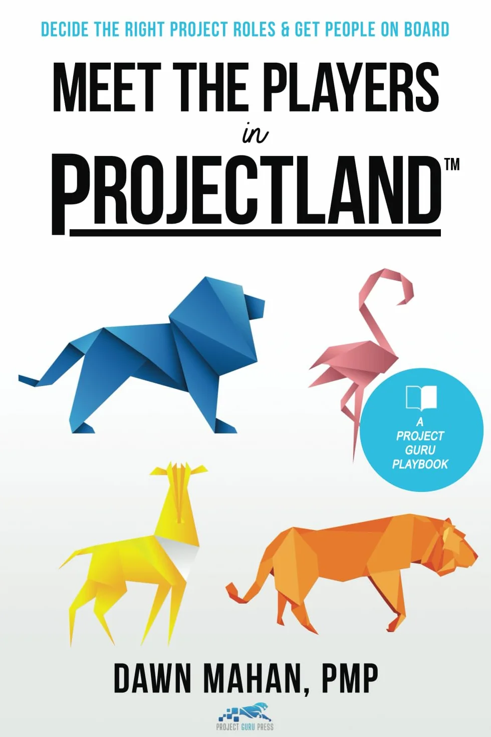 Meet the Players in Projectland: Decide the Right Project Roles & Get People On Board