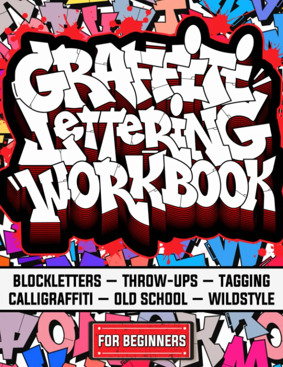 Graffiti Lettering Workbook For Beginners: A Step-By-Step Guide to Master Graffiti Blockletters, Throw-ups, Tagging, Calligraffiti, Old School, and Wildstyle Letters.
