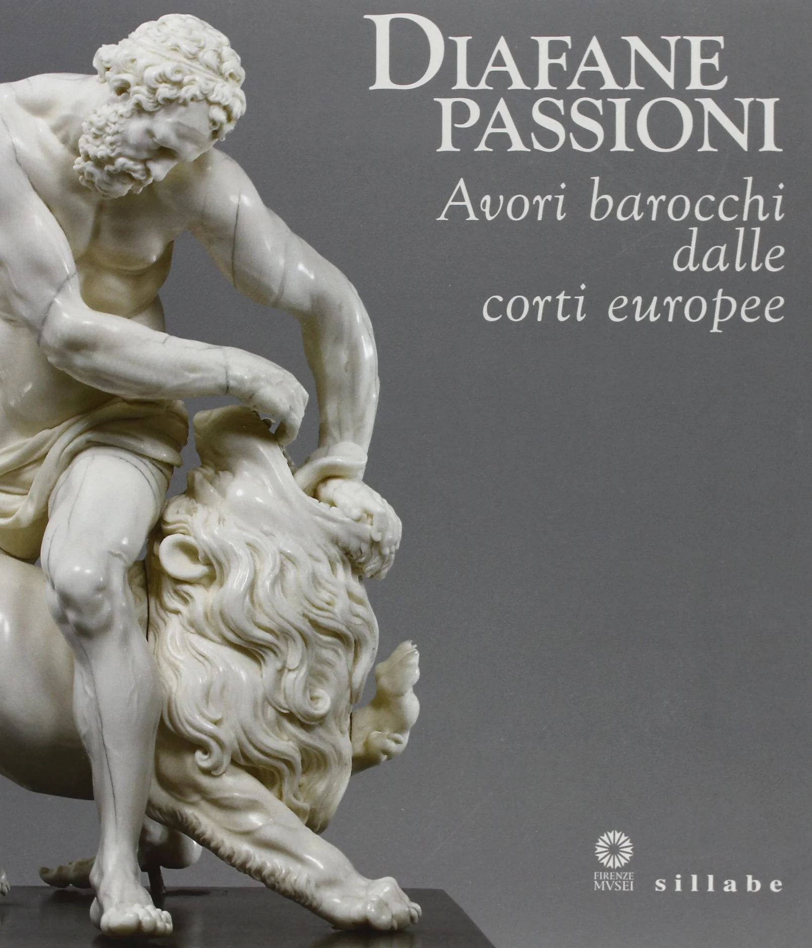 Diafane passioni. Avori barocchi dalle corti europee. Catalogo della mostra (Firenze, 16 luglio-3 novembre 2013). Ediz. illustrata