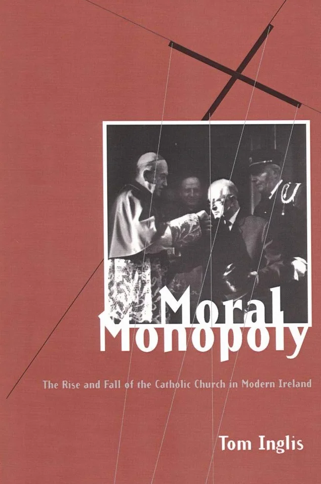 Moral Monopoly: Rise and Fall of the Catholic Church in Modern Ireland: Rise and Fall of the Catholic Church in Modern Ireland