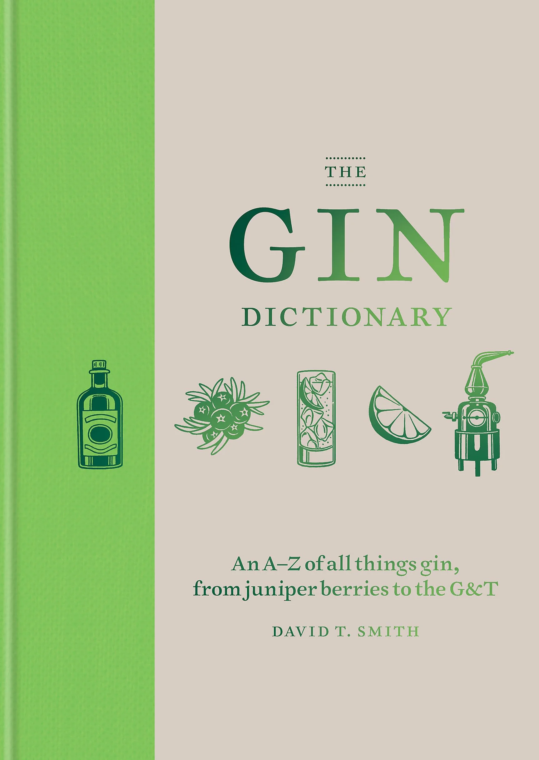 The Gin Dictionary: An A-Z compendium of everything you need to know about gin, from botanicals to the perfect G&T