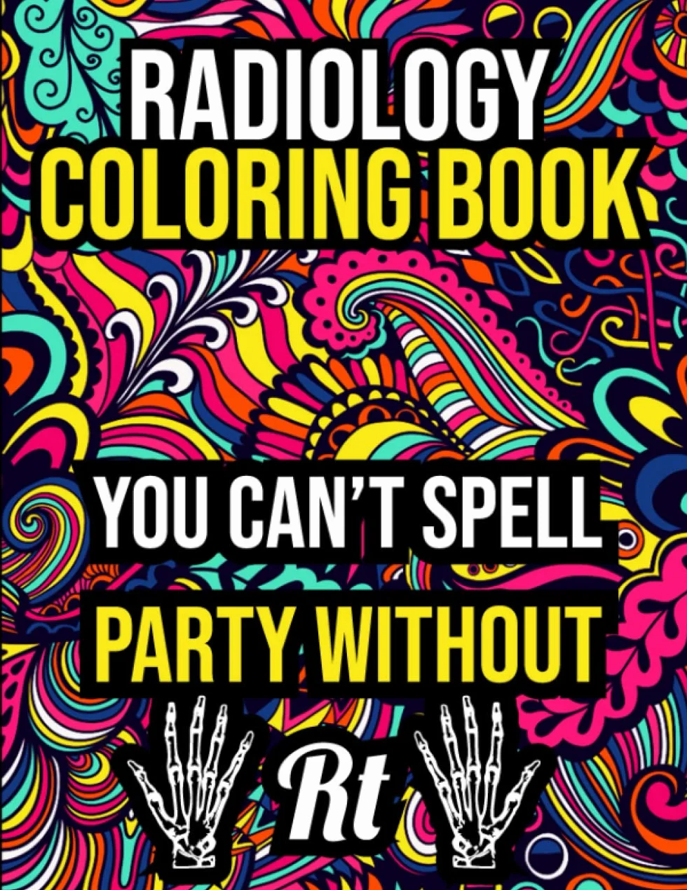 Radiology Coloring Book: Hilarious Radiology Coloring Book for Adults with Stress Relieving Designs for Relaxations and Anti-Stress Therapy, Radiology Life Coloring Book