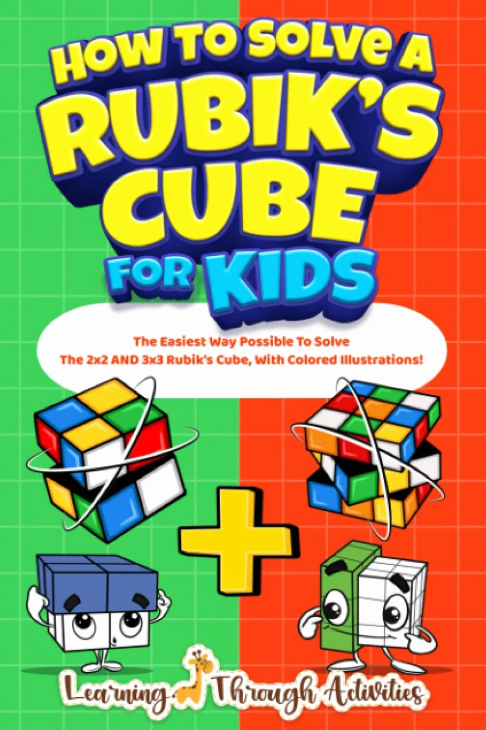 How To Solve A Rubik's Cube For Kids: Value Edition: The Easiest Way Possible To Solve The 2x2 AND 3x3 Rubik’s Cube, With Colored Illustrations!