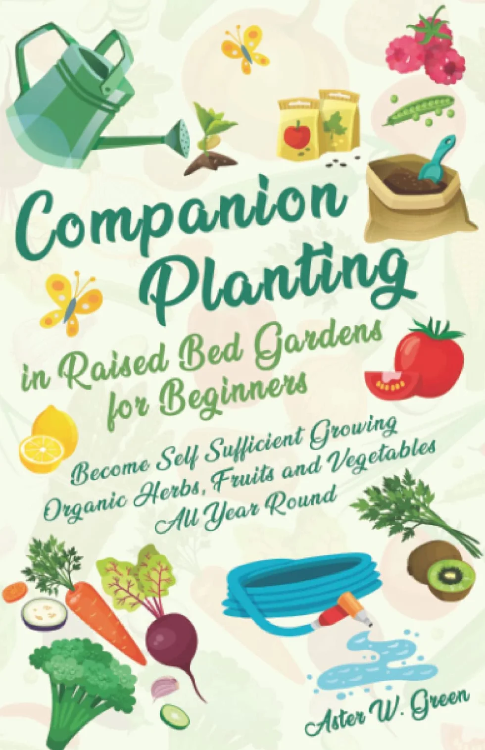 Companion Planting in Raised Bed Gardens for Beginners: Become Self-Sufficient Growing Organic Herbs, Fruits, and Vegetables All Year Round