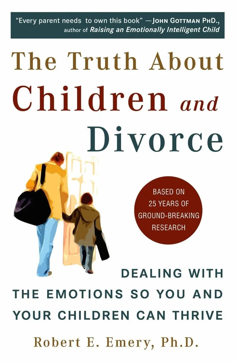 The Truth About Children and Divorce: Dealing with the Emotions So You and Your Children Can Thrive