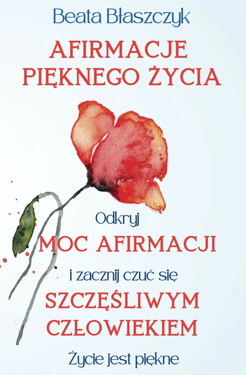 Afirmacje Pięknego Życia | Odkryj Moc Afirmacji i Zacznij Czuć Się Szczęśliwym Człowiekiem: Jak Twoje myśli i słowa wpływają na Twoją rzeczywistość? Życie jest piękne!