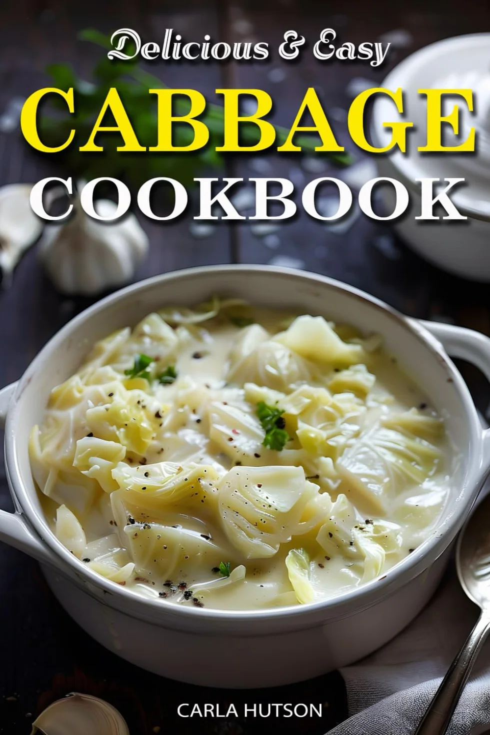 Easy Cabbage Cookbook: Quick And Delicious Cabbage Recipes For Everyday Meals Featuring Breakfast, Lunch, And Dinner