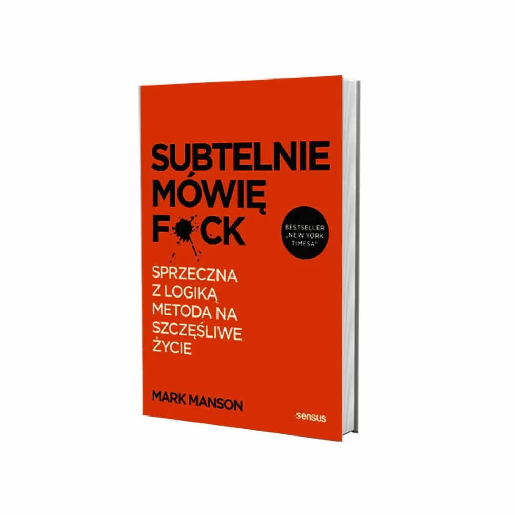 SUBTELNIE MÓWIĘ F**K! SPRZECZNA Z LOGIKĄ METODA: Sprzeczna z logiką metoda na szczęśliwe życie