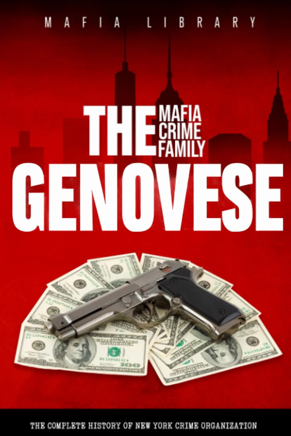 The Genovese Mafia Crime Family: The Complete and Fascinating History of New York Crime Organization (Five Families)