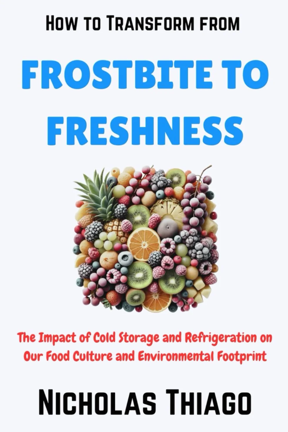 How to Transform from Frostbite to Freshness: The Impact of Cold Storage and Refrigeration on Our Food Culture and Environmental Footprint