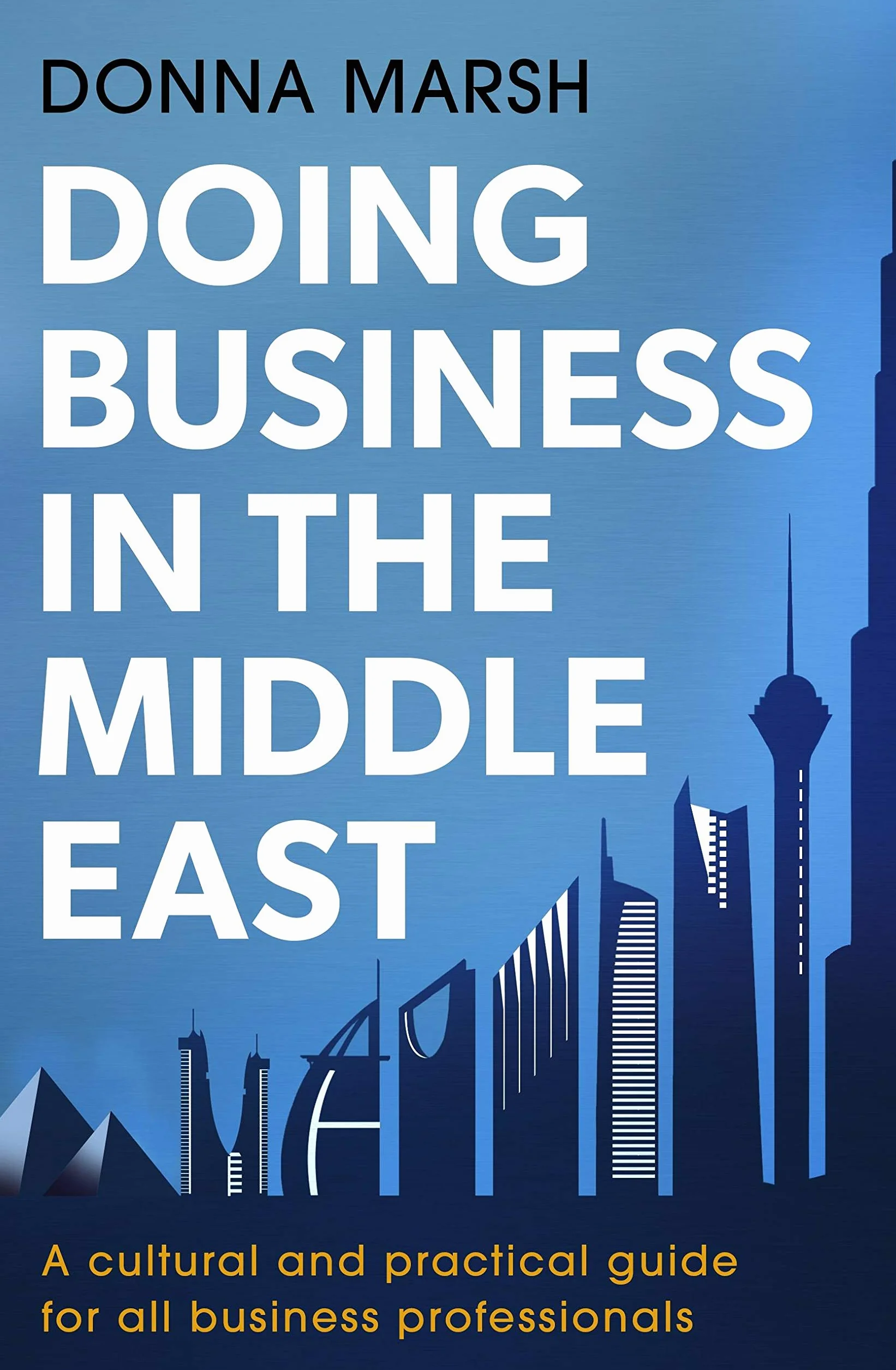 Doing Business in the Middle East: A cultural and practical guide for all business professionals