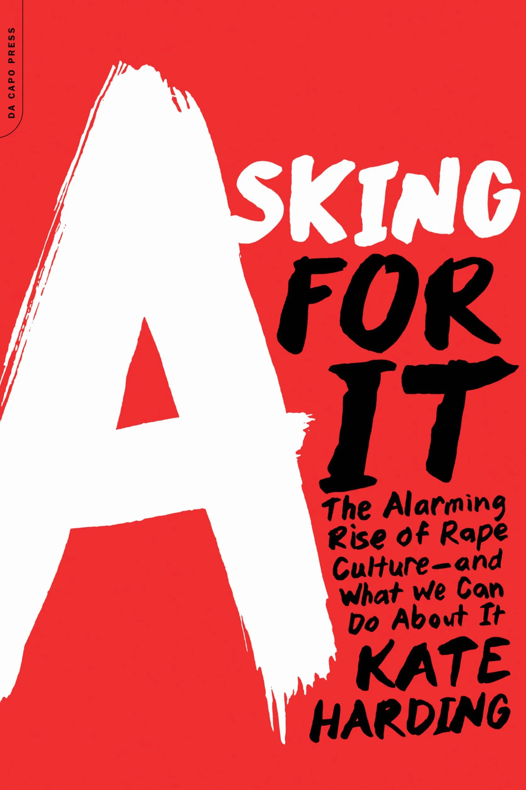 Asking for It: The Alarming Rise of Rape Culture--And What We Can Do about It