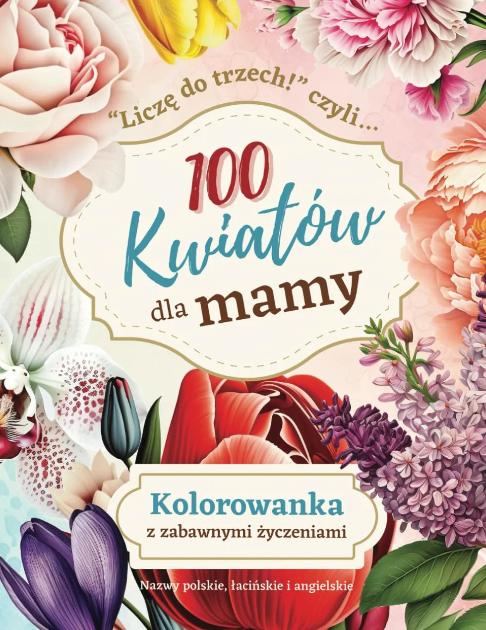 100 kwiatów dla mamy: Relaksująca antystresowa kolorowanka kwiaty. Dla dorosłych po polsku