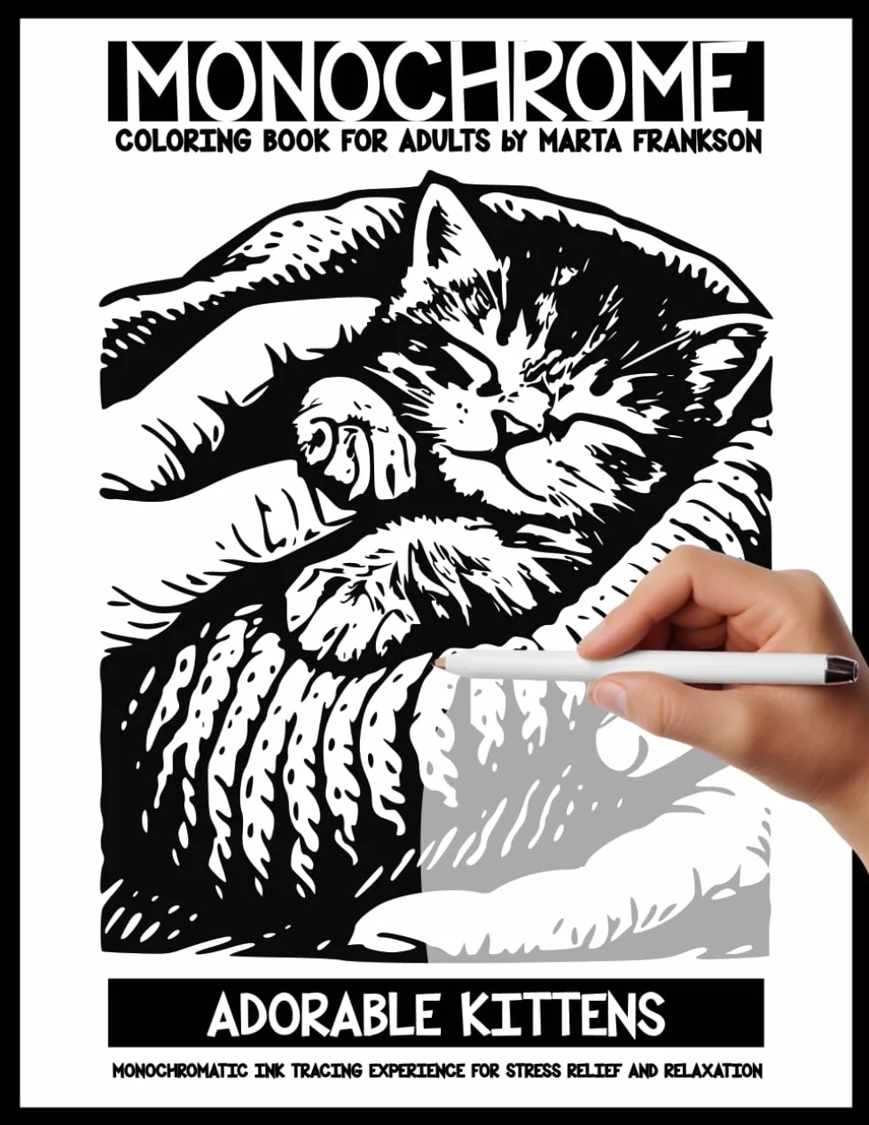 Monochrome Coloring Book For Adults by Marta Frankson: Adorable Kittens - Monochromatic Ink Tracing Experience for Stress Relief and Relaxation: Slow ... who want calm, comfort, and mindful coloring