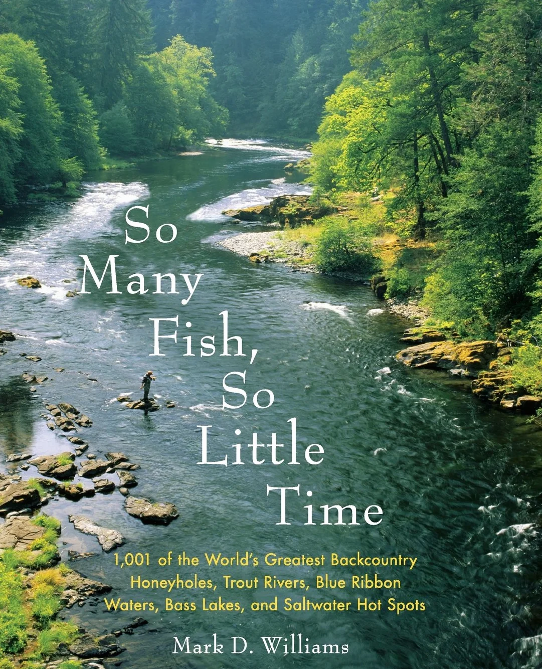 So Many Fish, So Little Time: 1001 of the World's Greatest Backcountry Honeyholes, Trout Rivers, Blue Ribbon Waters, Bass Lakes, and Saltwater Hot Spots