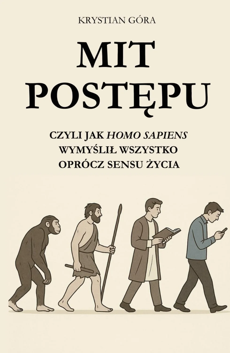 MIT POSTĘPU: CZYLI JAK HOMO SAPIENS WYMYŚLIŁ WSZYSTKO OPRÓCZ SENSU ŻYCIA: Z humorem, ironią i intelektualnym pazurem obnażamy największy mit naszych czasów – że postęp to zawsze krok do przodu.
