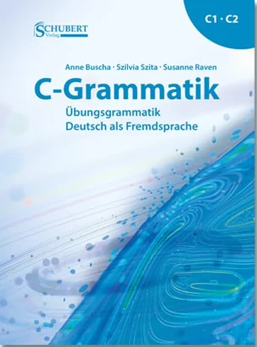 C-Grammatik: Übungsgrammatik Deutsch als Fremdsprache, Sprachniveau C1/C2