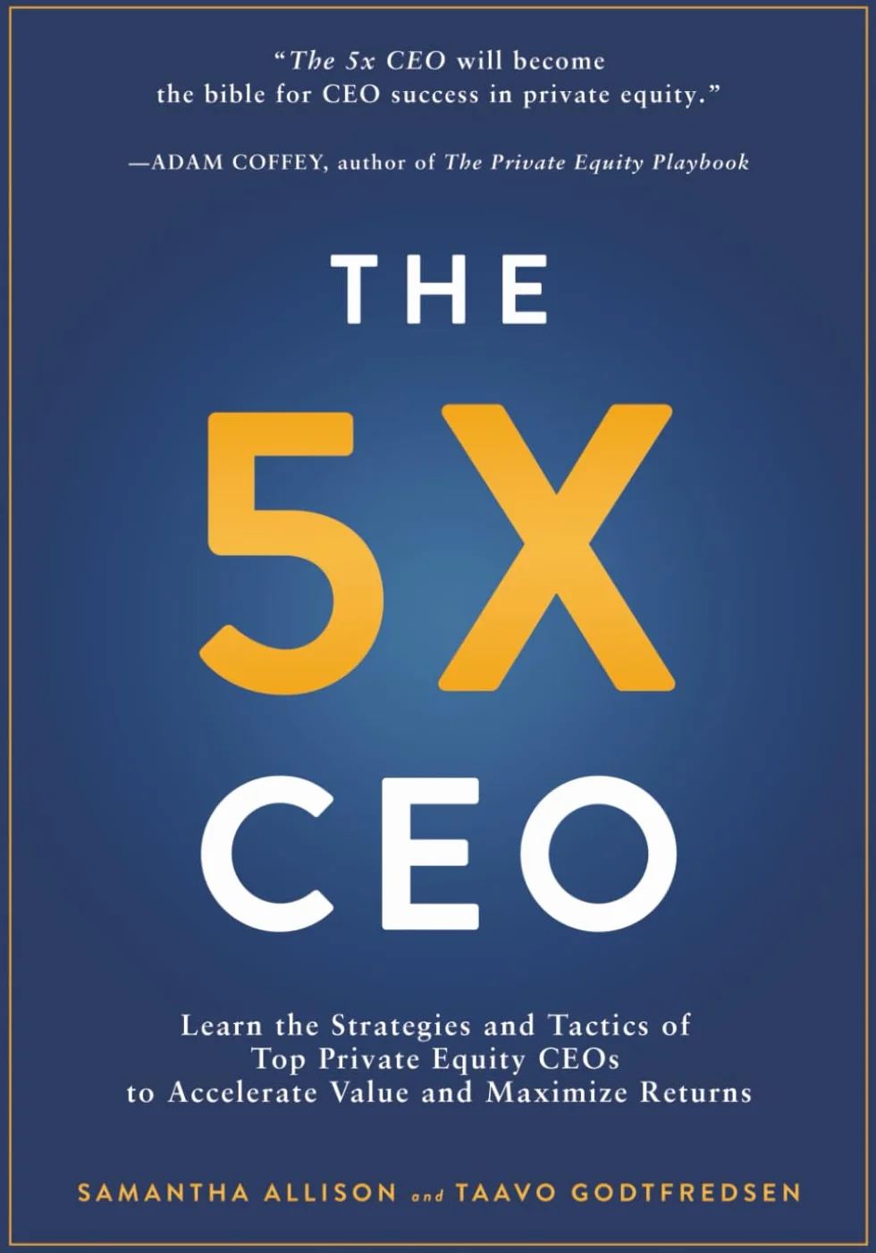 The 5x CEO: Learn the Strategies and Tactics of Top Private Equity CEOs to Accelerate Value and Maximize Returns