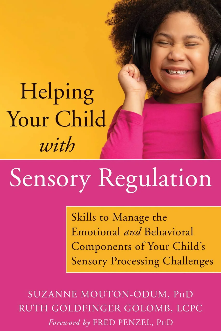 Helping Your Child with Sensory Regulation: Skills to Manage the Emotional and Behavioral Components of Your Child's Sensory Processing Challenges