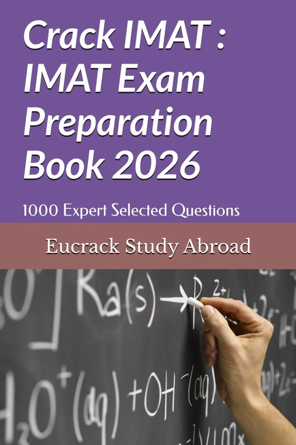 Crack IMAT : IMAT Exam Preparation Book: 1000 Expert Selected Questions with Detailed Explanations