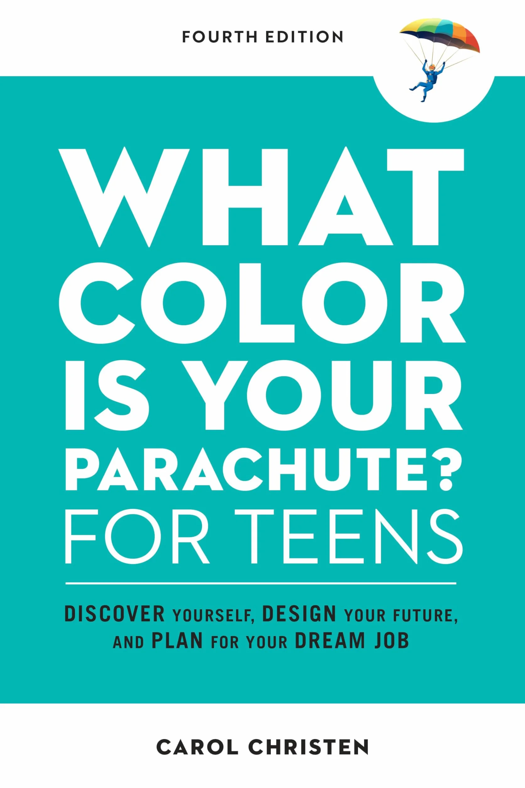 What Color Is Your Parachute? for Teens, Fourth Edition: Discover Yourself, Design Your Future, and Plan for Your Dream Job