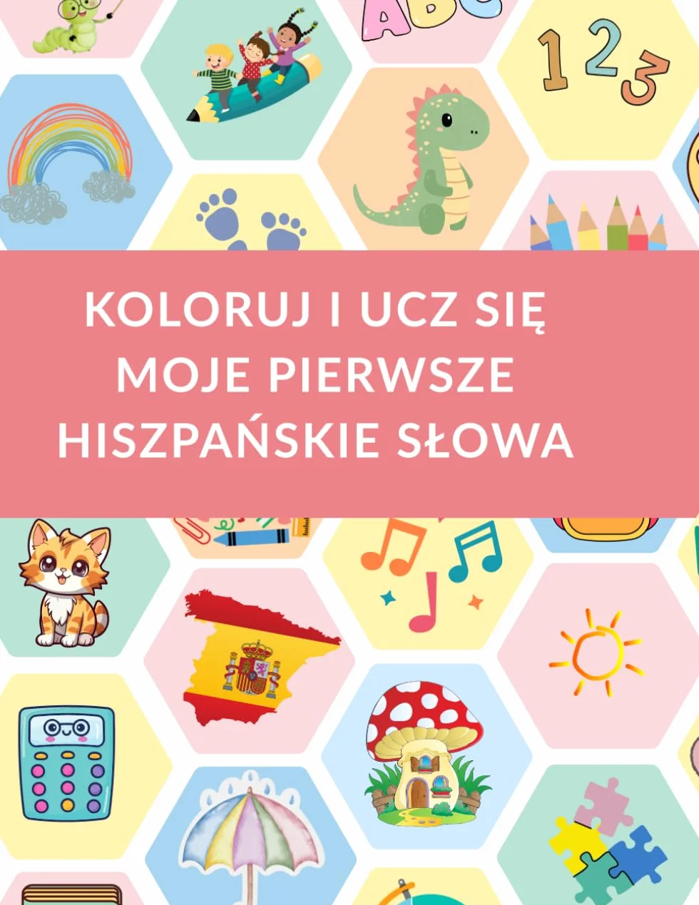 Koloruj i ucz się! Moje pierwsze hiszpańskie słowa: Zabawa i nauka języka hiszpańskiego dla dzieci z kolorowanką – od 3. roku życia