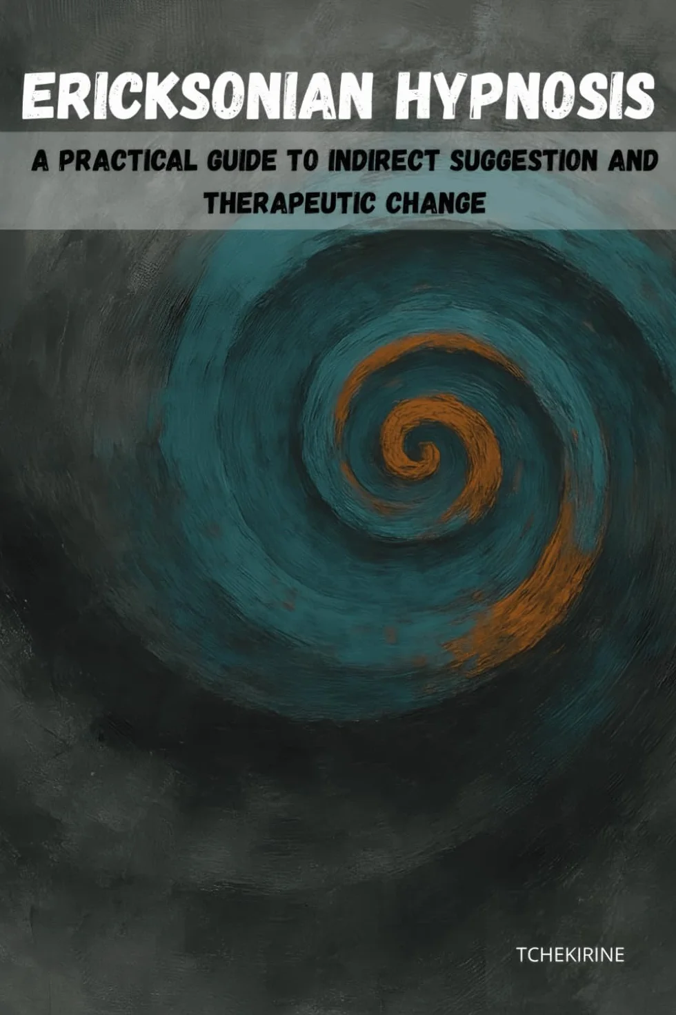 Ericksonian Hypnosis: A Practical Guide to Indirect Suggestion and Therapeutic Change