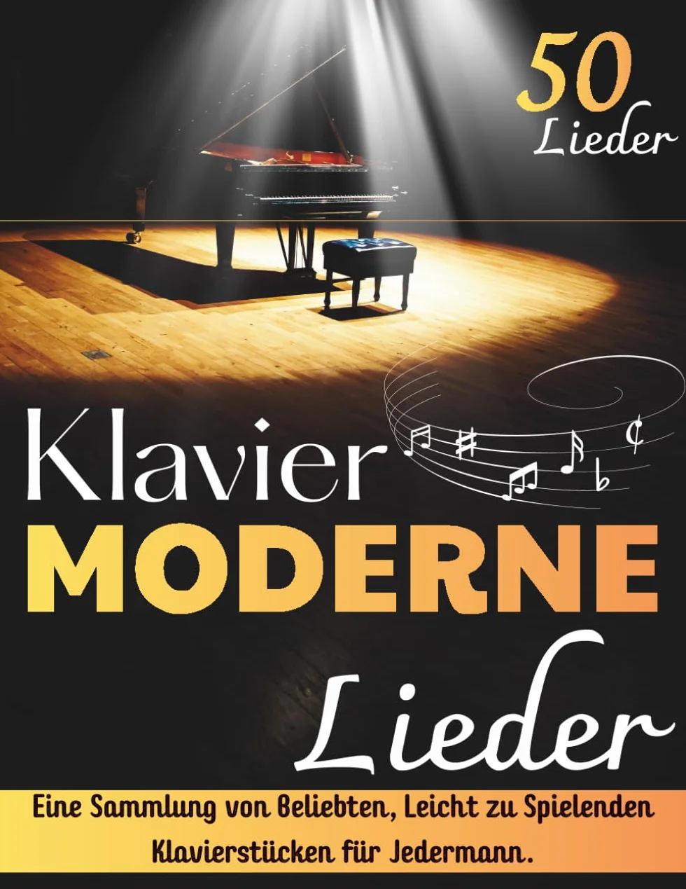 Klavier Moderne Lieder: Eine Sammlung von 50 beliebten, Leicht zu Spielenden Klavierstücken für Jedermann.