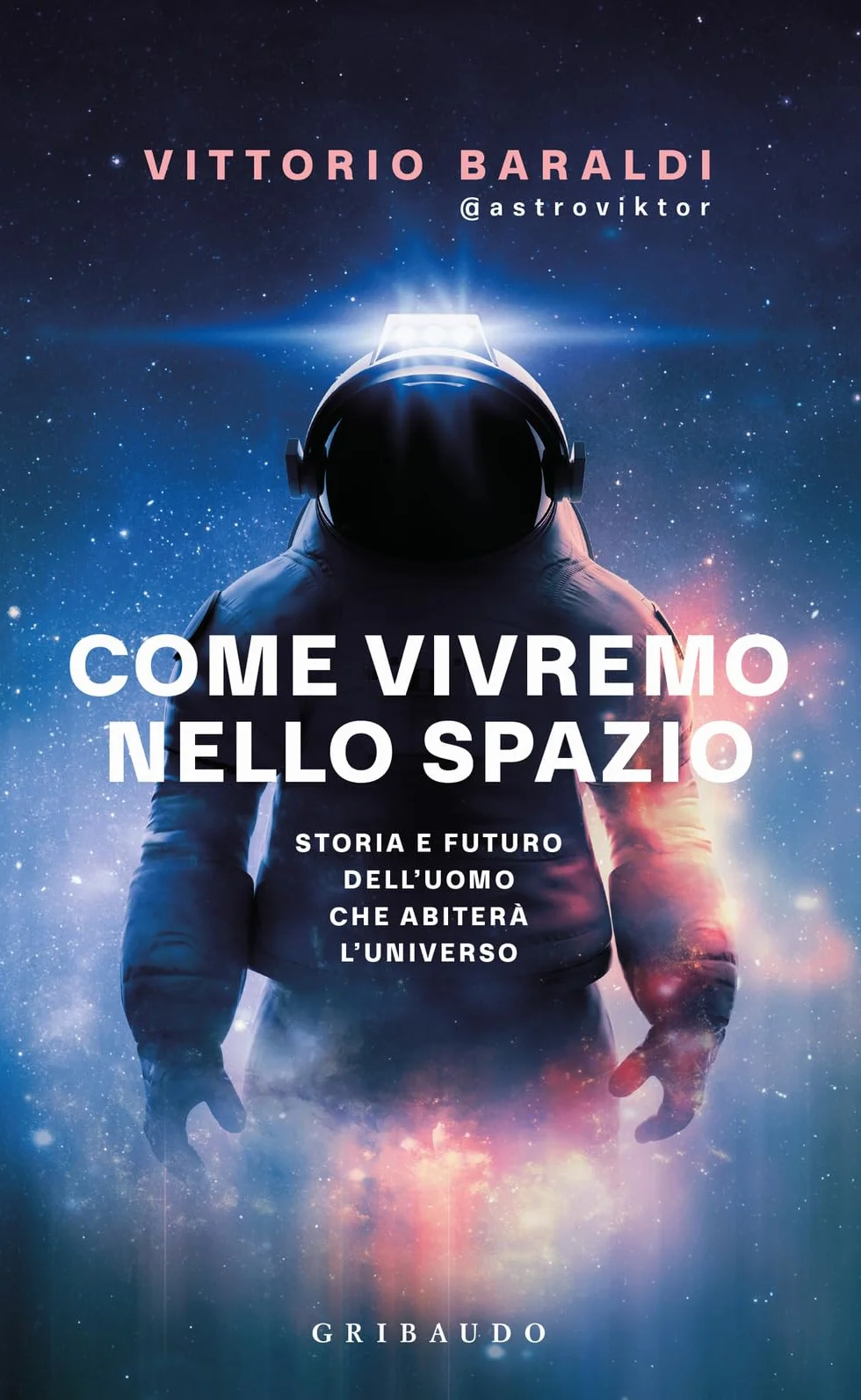 Come vivremo nello spazio. Storia e futuro dell'uomo che abiterà l'universo