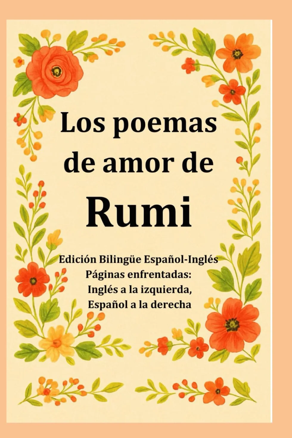 Los poemas de amor de Rumi / The Love Poems of Rumi: Versos sufíes eternos sobre el amor, Dios y el alma — Edición bilingüe español-inglés, traducida del persa