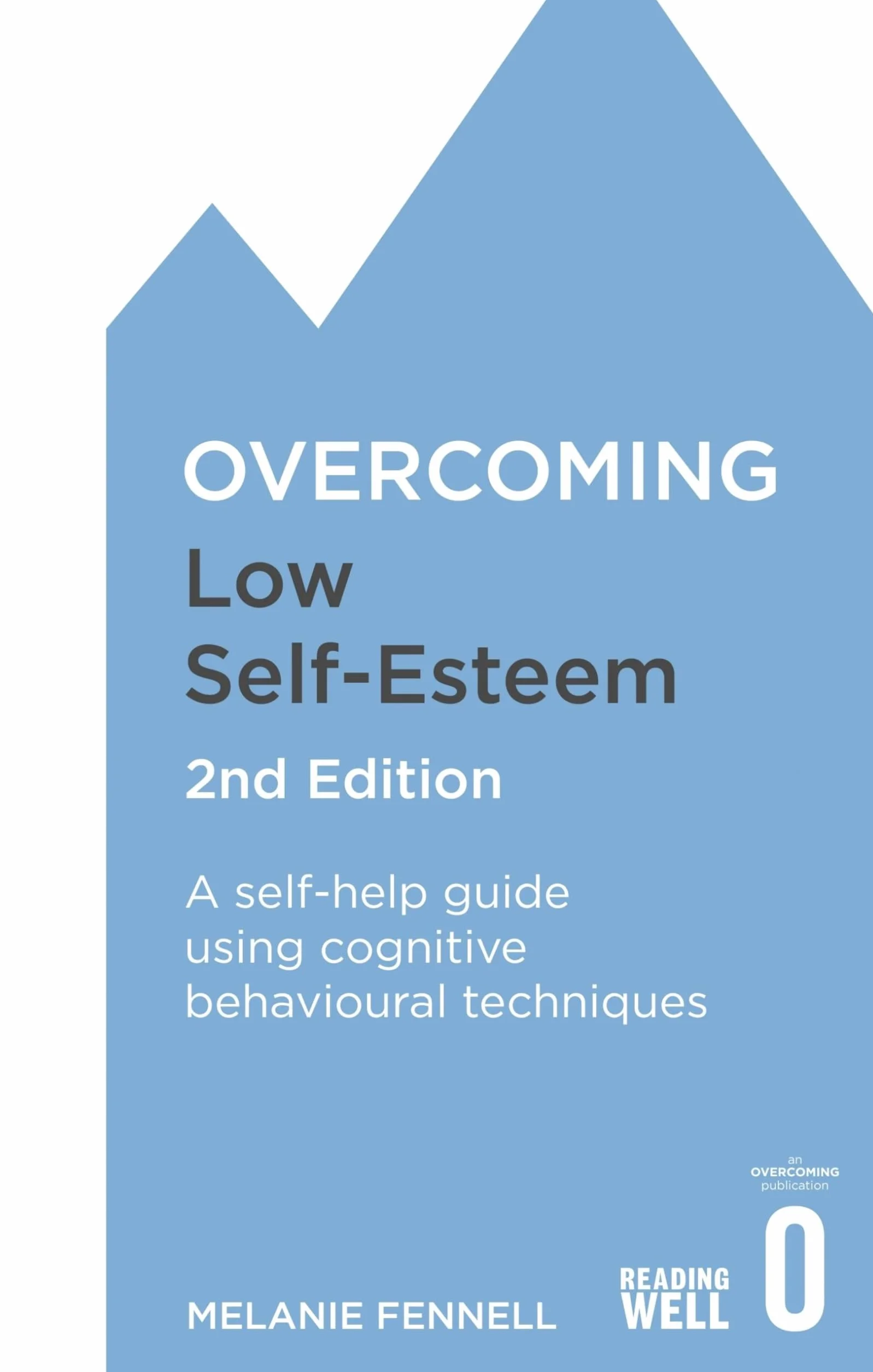 Overcoming Low Self-Esteem, 2nd Edition: A Self-Help Guide Using Cognitive Behavioural Techniques