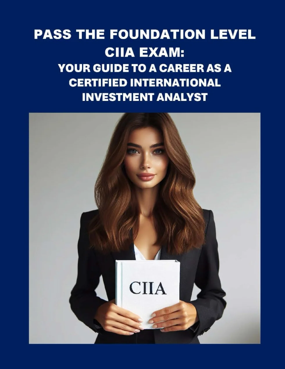 Pass the Foundation Level CIIA Exam: Your Guide to a Career as a Certified International Investment Analyst