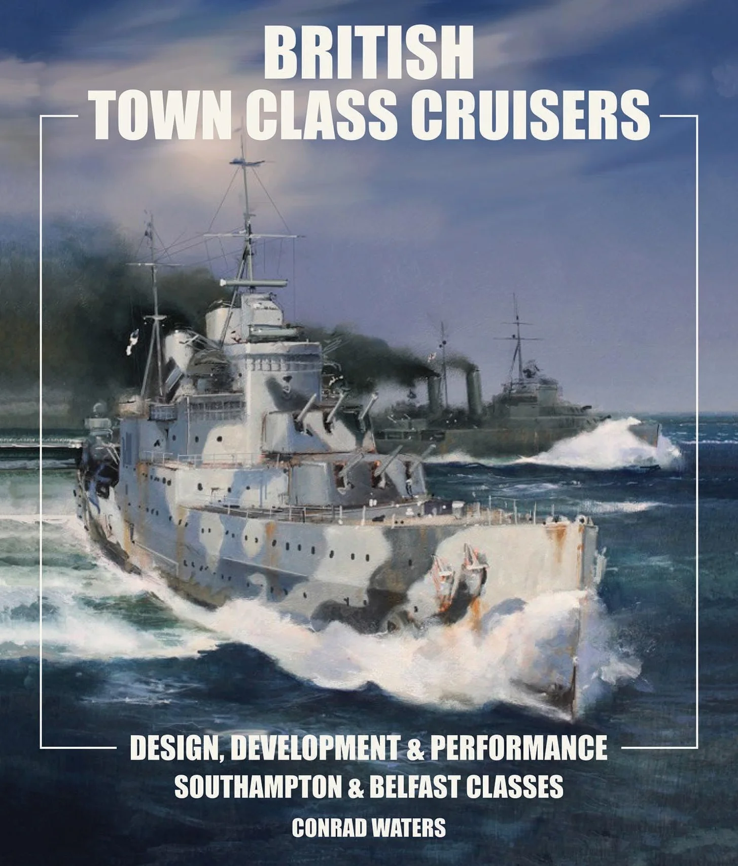 British Town Class Cruisers: Southampton & Belfast Classes: Design, Development & Performance