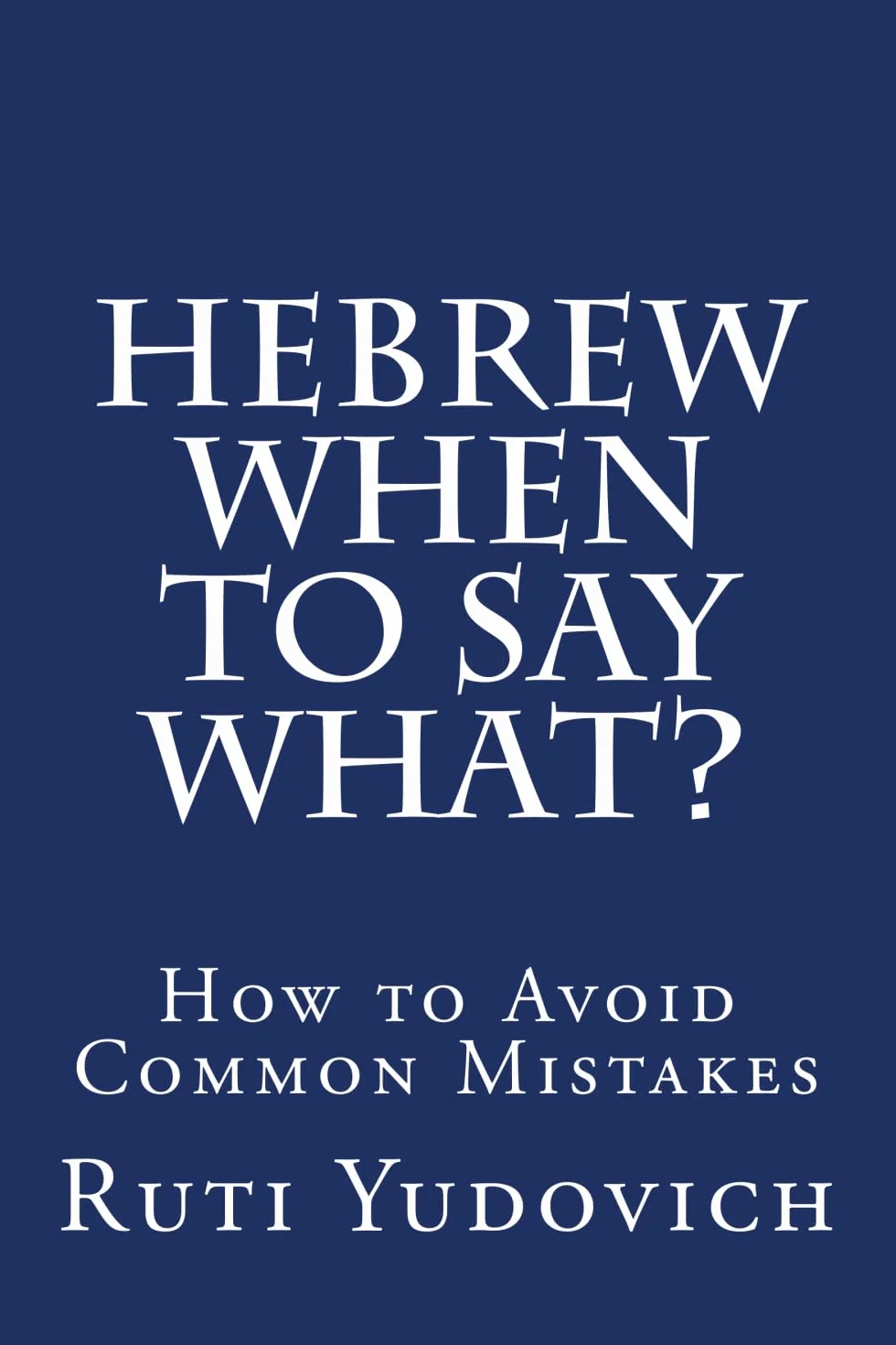 Hebrew - When to Say What: how to avoid common mistakes