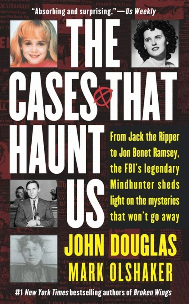 The Cases That Haunt Us: From Jack the Ripper to Jonbenet Ramsey, the FBI's Legendary Mindhunter Sheds Light on the Mysteries That Won't Go away