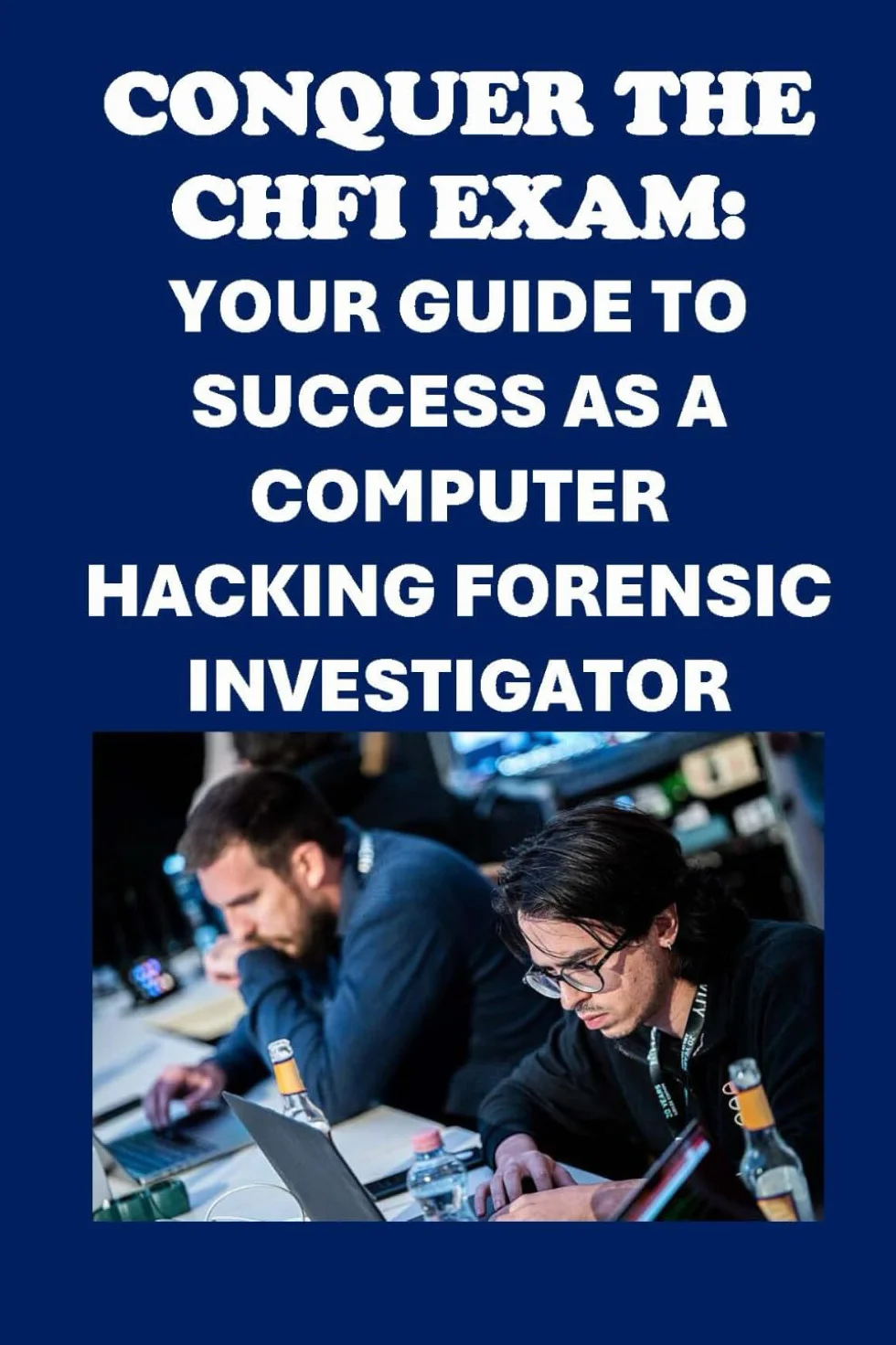 Conquer the CHFI Exam: Your Guide to Success as a Computer Hacking Forensic Investigator