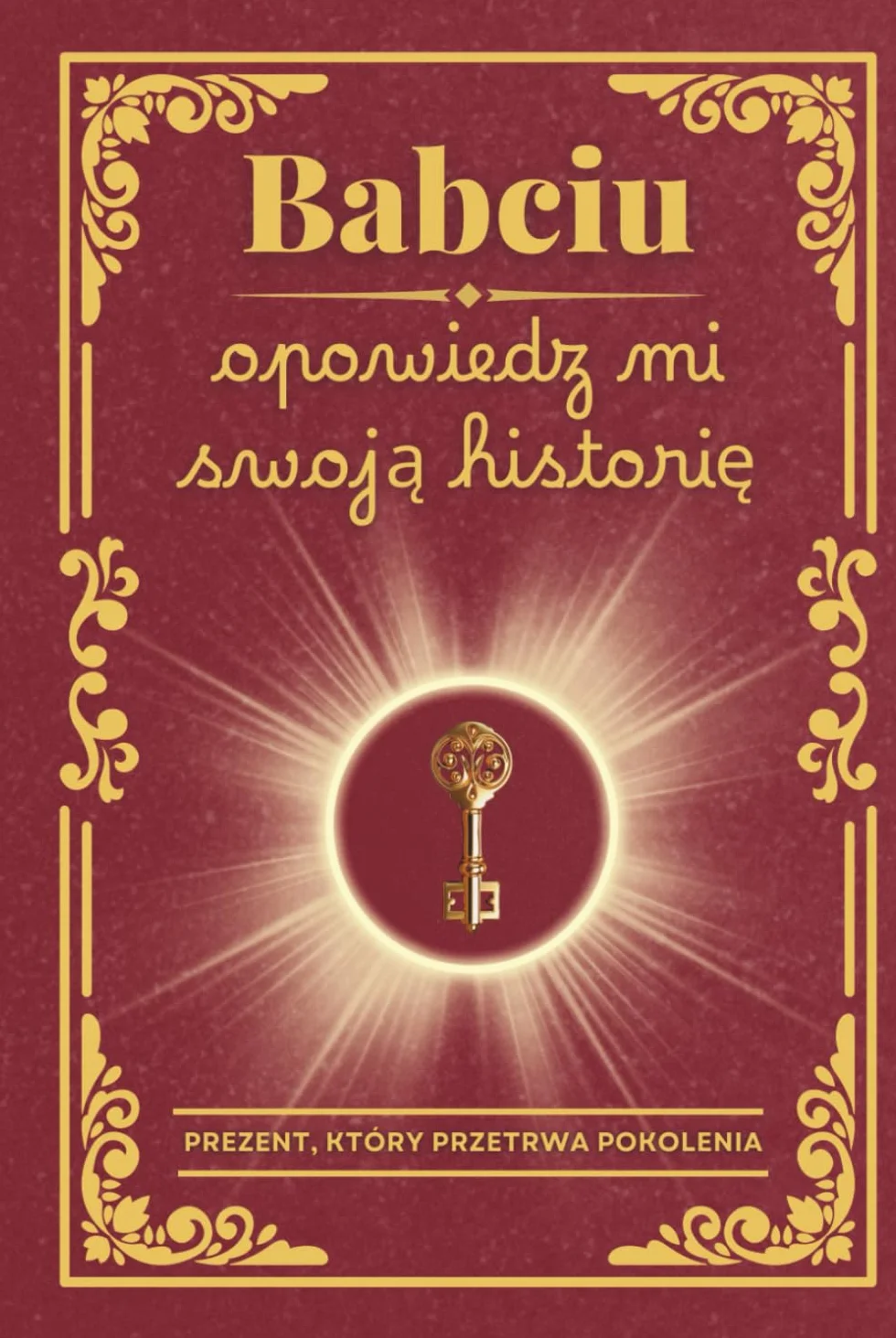 Babciu, opowiedz mi swoją historię: Książka do uzupełnienia – aby zachować wspomnienia, przekazać wartości i wzmocnić więzi rodzinne