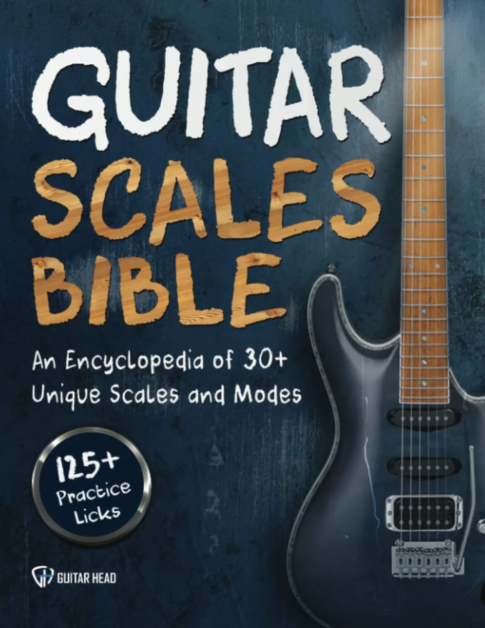 Guitar Scales Bible: An Encyclopedia of 30+ Unique Scales and Modes: 125+ Practice Licks