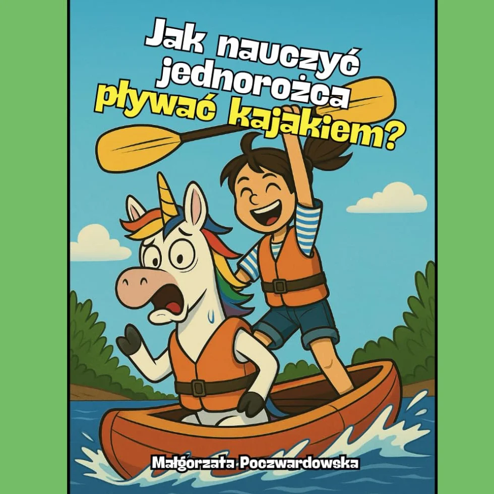Jak nauczyć jednorożca pływać kajakiem?