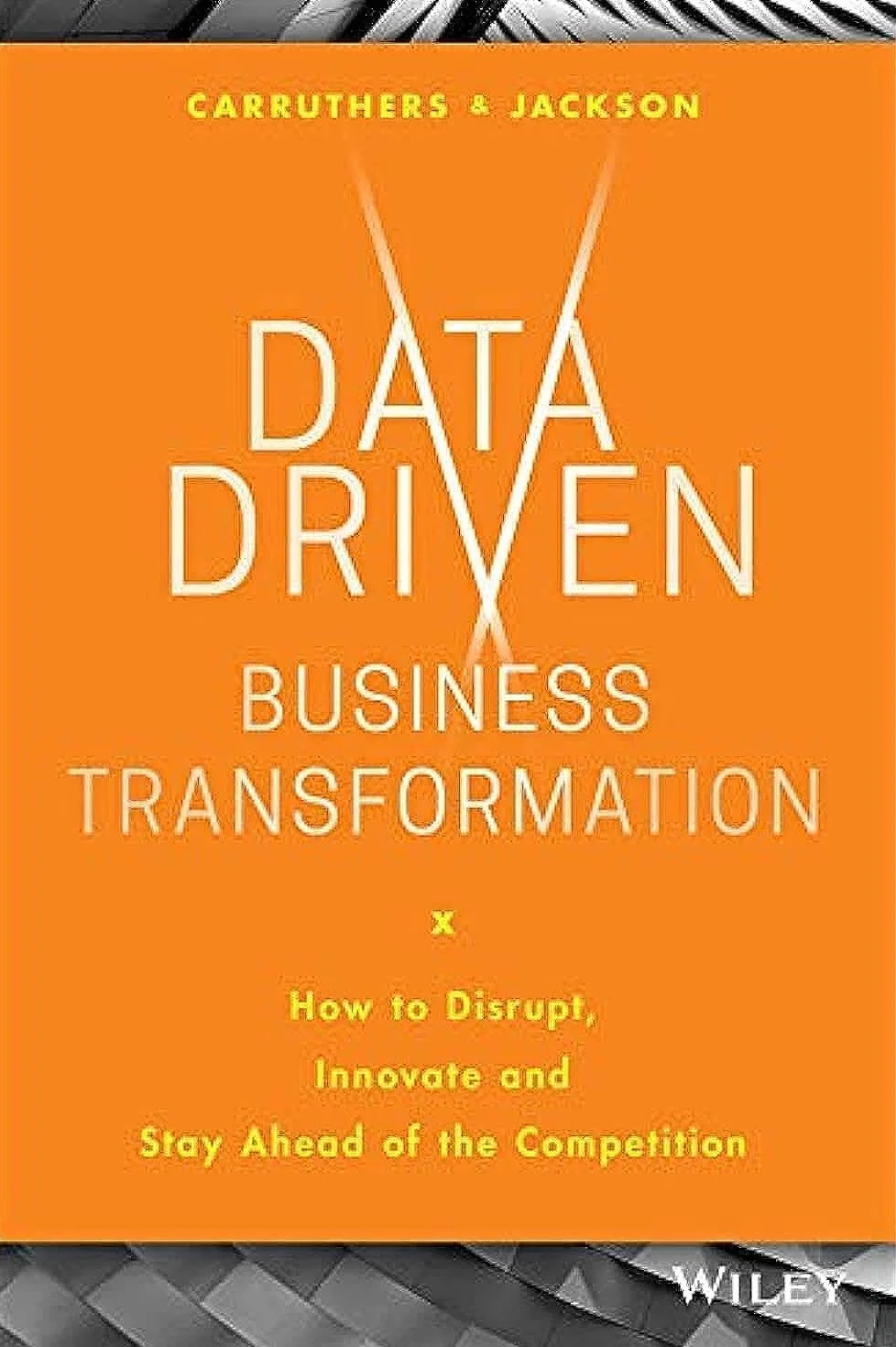 Data Driven Business Transformation: How to Disrupt, Innovate and Stay Ahead of the Competition